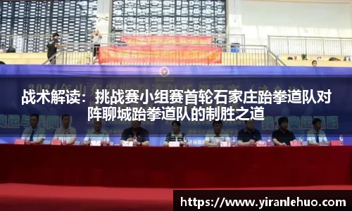 战术解读：挑战赛小组赛首轮石家庄跆拳道队对阵聊城跆拳道队的制胜之道