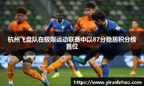 杭州飞盘队在极限运动联赛中以87分稳居积分榜首位